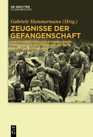 Zeugnisse der Gefangenschaft: Aus Tagebüchern und Erinnerungen italienischer Militärinternierter in Deutschland 1943-1945 de Gabriele Hammermann