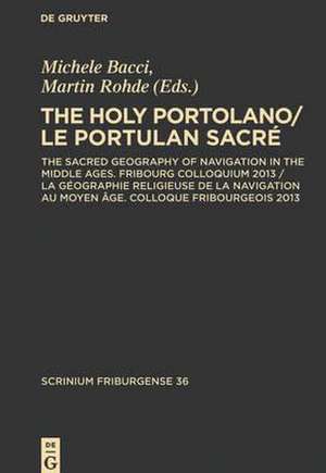 The Holy Portolano / Le Portulan sacré: The Sacred Geography of Navigation in the Middle Ages. Fribourg Colloquium 2013 / La géographie religieuse de la navigation au Moyen Âge. Colloque Fribourgeois 2013 de Michele Bacci