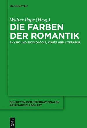 Die Farben der Romantik: Physik und Physiologie, Kunst und Literatur de Walter Pape