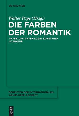 Die Farben der Romantik: Physik und Physiologie, Kunst und Literatur de Walter Pape