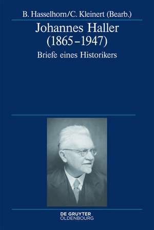 Johannes Haller (1865-1947): Briefe eines Historikers de Benjamin Hasselhorn