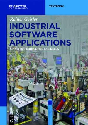 Industrial Software Applications: A Master's Course for Engineers de Rainer Geisler