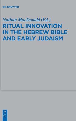 Ritual Innovation in the Hebrew Bible and Early Judaism de Nathan MacDonald