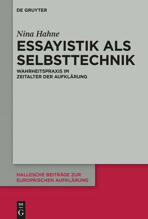 Essayistik als Selbsttechnik: Wahrheitspraxis im Zeitalter der Aufklärung de Nina Hahne