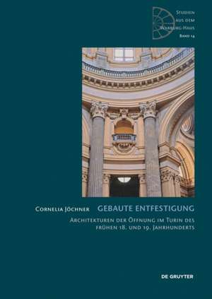 Gebaute Entfestigung: Architekturen der Öffnung im Turin des frühen 18. und 19. Jahrhunderts de Cornelia Jöchner