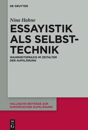 Essayistik als Selbsttechnik: Wahrheitspraxis im Zeitalter der Aufklärung de Nina Hahne