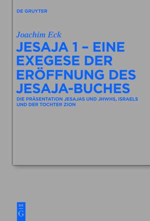 Jesaja 1 - Eine Exegese der Eröffnung des Jesaja-Buches: Die Präsentation Jesajas und JHWHs, Israels und der Tochter Zion de Joachim Eck