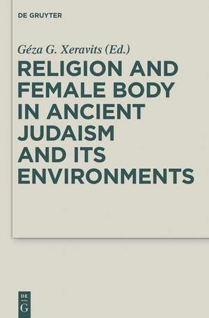 Religion and Female Body in Ancient Judaism and Its Environments de Géza G. Xeravits