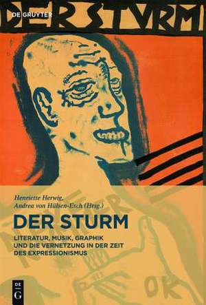 Der Sturm – Literatur, Musik, Graphik und die Vernetzung in der Zeit des Expressionismus de Henriette Herwig