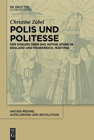 Polis und Politesse: Der Diskurs über das antike Athen in England und Frankreich, 1630-1760 de Christine Zabel