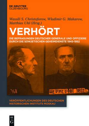 Verhört!: Die Befragungen deutscher Generale und Offiziere durch die sowjetischen Geheimdienste 1945-1952 de Matthias Uhl