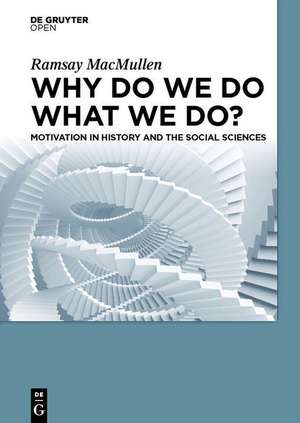 Why Do We Do What We Do?: Motivation in History and the Social Sciences de Ramsay MacMullen