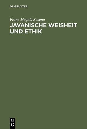 Javanische Weisheit und Ethik: Studien zu einer östlichen Moral de Franz Magnis-Suseno