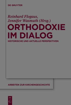 Orthodoxie im Dialog: Historische und aktuelle Perspektiven de Reinhard Flogaus