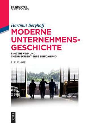 Moderne Unternehmensgeschichte: Eine themen- und theorieorientierte Einführung de Hartmut Berghoff