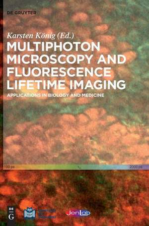 Multiphoton Microscopy and Fluorescence Lifetime Imaging: Applications in Biology and Medicine de Karsten König