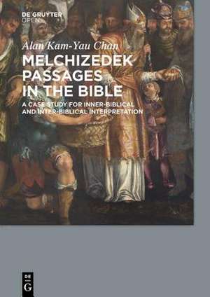 Melchizedek Passages in the Bible: A Case Study for Inner-Biblical and Inter-Biblical Interpretation de Chan Alan KamYau