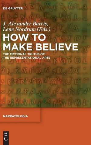 How to Make Believe: The Fictional Truths of the Representational Arts de J. Alexander Bareis