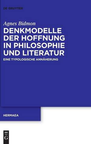 Denkmodelle der Hoffnung in Philosophie und Literatur: Eine typologische Annäherung de Agnes Bidmon