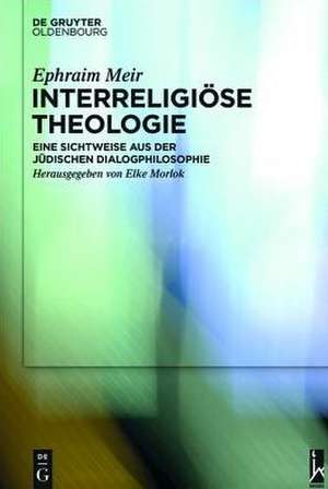 Interreligiöse Theologie: Eine Sichtweise aus der jüdischen Dialogphilosophie de Ephraim Meir