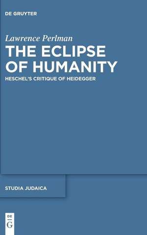 The Eclipse of Humanity: Heschel’s Critique of Heidegger de Lawrence Perlman