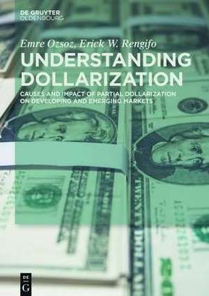 Understanding Dollarization: Causes and Impact of Partial Dollarization on Developing and Emerging Markets de Emre Ozsoz