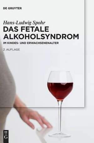 Das Fetale Alkoholsyndrom: Im Kindes- und Erwachsenenalter de Hans-Ludwig Spohr