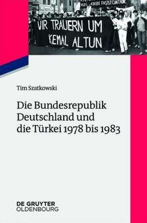 Die Bundesrepublik Deutschland und die Türkei 1978 bis 1983 de Tim Szatkowski