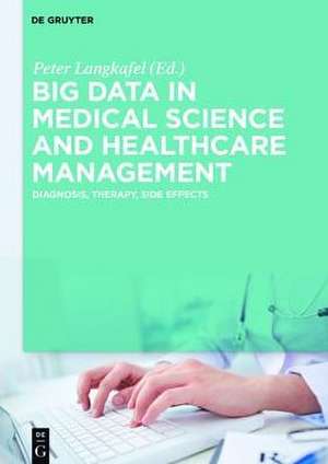 Big Data in Medical Science and Healthcare Management: Diagnosis, Therapy, Side Effects de Peter Langkafel