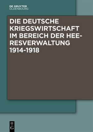 Die Deutsche Kriegswirtschaft Im Bereich Der Heeresverwaltung 1914-1918 de Marcel Boldorf