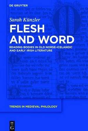 Flesh and Word: Reading Bodies in Old Norse-Icelandic and Early Irish Literature de Sarah Künzler