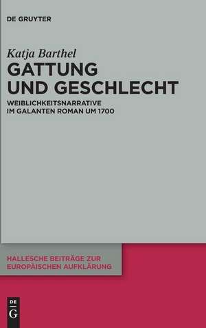 Gattung Und Geschlecht: Weiblichkeitsnarrative Im Galanten Roman Um 1700 de Katja Barthel