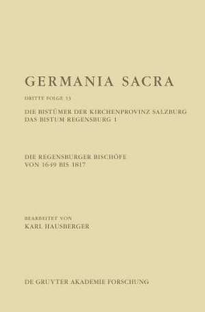 Die Regensburger Bischofe Von 1649 Bis 1817. Die Bistumer Der Kirchenprovinz Salzburg. Das Bistum Regensburg 1 de Karl Hausberger