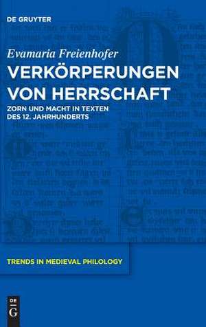 Verkorperungen Von Herrschaft: Zorn Und Macht in Texten Des 12. Jahrhunderts de Evamaria Freienhofer