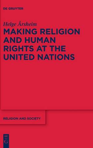 Making Religion and Human Rights at the United Nations de Helge Årsheim