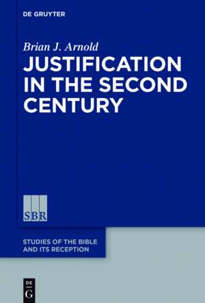 Justification in the Second Century de Brian J. Arnold