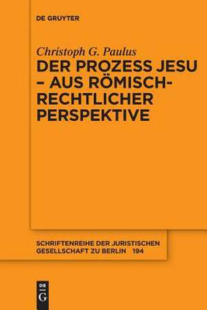 Der Prozess Jesu - Aus Romisch-Rechtlicher Perspektive: N.A. de Christoph G. Paulus