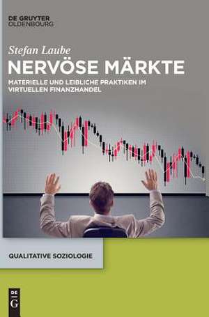 Nervose Markte: Materielle Und Leibliche Praktiken Im Virtuellen Finanzhandel de Stefan Laube