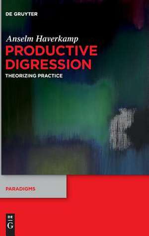 Productive Digression: Theorizing Practice de Anselm Haverkamp