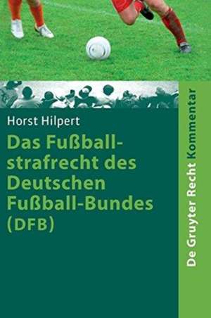 Das Fussballstrafrecht Des Deutschen Fussball-Bundes (Dfb): Kommentar Zur Rechts- Und Verfahrensordnung Des Deutschen Fussball-Bundes (Ruvo) Nebst Erl de Horst Hilpert