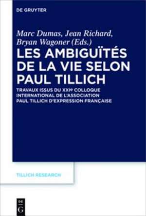 Les ambiguïtés de la vie selon Paul Tillich: Travaux issus du XXIe Colloque international de l'Association Paul Tillich d'expression française de Marc Dumas