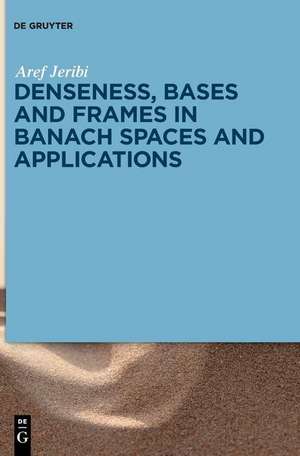 Denseness, Bases and Frames in Banach Spaces and Applications de Aref Jeribi