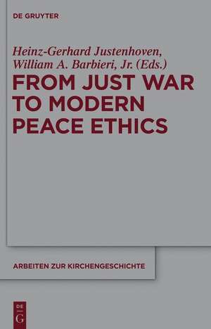 From Just War to Modern Peace Ethics de Heinz-Gerhard Justenhoven