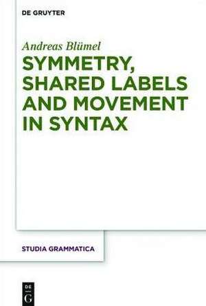 Symmetry, Shared Labels and Movement in Syntax de Andreas Blümel