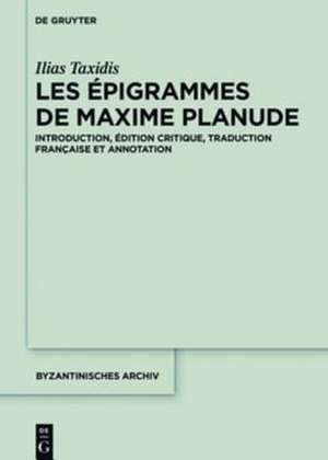 Les Épigrammes de Maxime Planude: Introduction, édition critique, traduction française et annotation de Ilias Taxidis