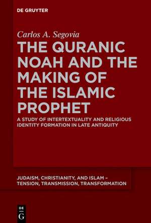 The Quranic Noah and the Making of the Islamic Prophet de Carlos A. Segovia