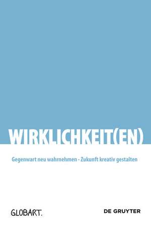 Wirklichkeit(en) – Gegenwart neu wahrnehmen – Zukunft kreativ gestalten de Globart Globart