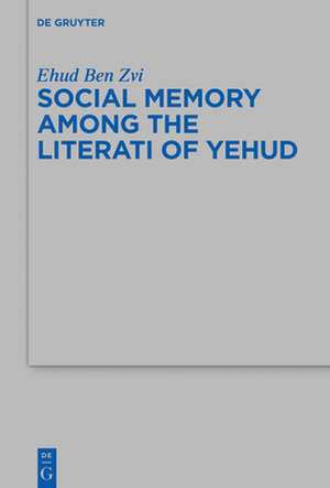 Social Memory among the Literati of Yehud de Ehud Ben Zvi