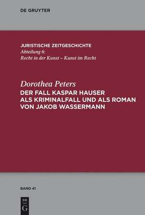 Der Fall Kaspar Hauser als Kriminalfall und als Roman von Jakob Wassermann de Dorothea Peters