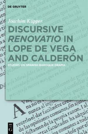 Discursive ¿Renovatio¿ in Lope de Vega and Calderón de Joachim Küpper